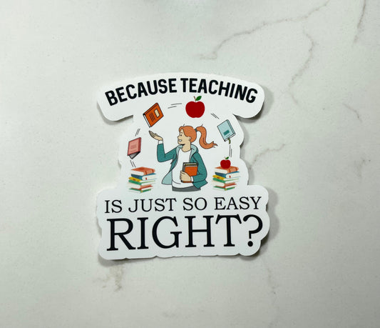 Because Teaching Is Just So Easy Vinyl Sticker